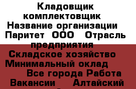 Кладовщик-комплектовщик › Название организации ­ Паритет, ООО › Отрасль предприятия ­ Складское хозяйство › Минимальный оклад ­ 25 000 - Все города Работа » Вакансии   . Алтайский край,Алейск г.